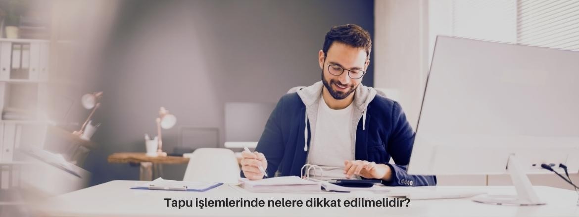 Tapu işlemlerinde nelere dikkat edilmelidir?