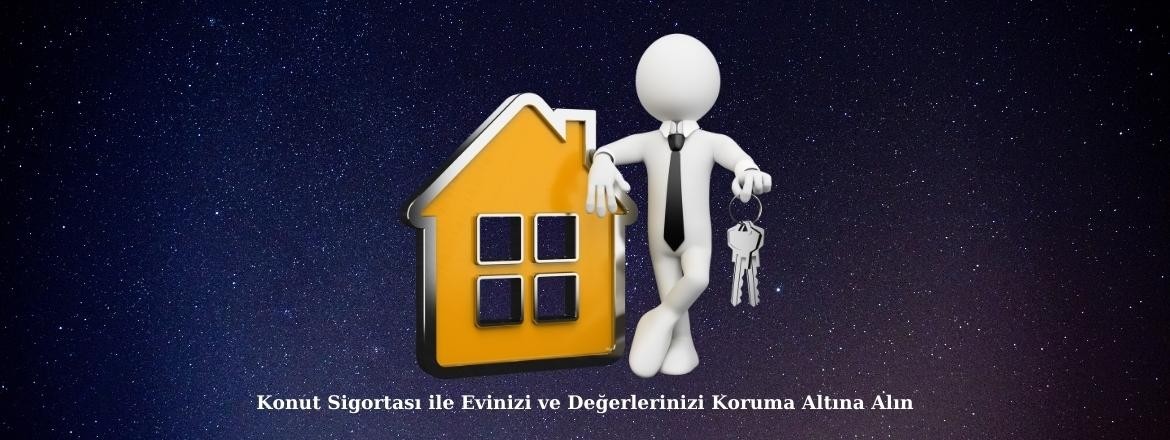 Konut Sigortası ile Evinizi ve Değerlerinizi Koruma Altına Alın