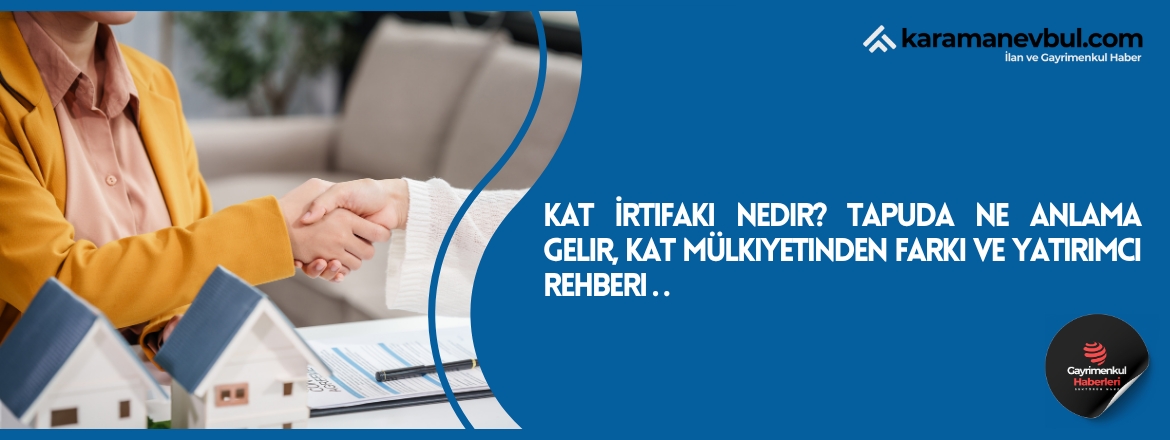 Kat İrtifakı Nedir? Tapuda Ne Anlama Gelir, Kat Mülkiyetinden Farkı ve Yatırımcı Rehberi
